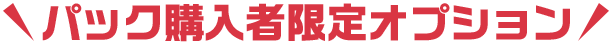 パック購入者限定オプション